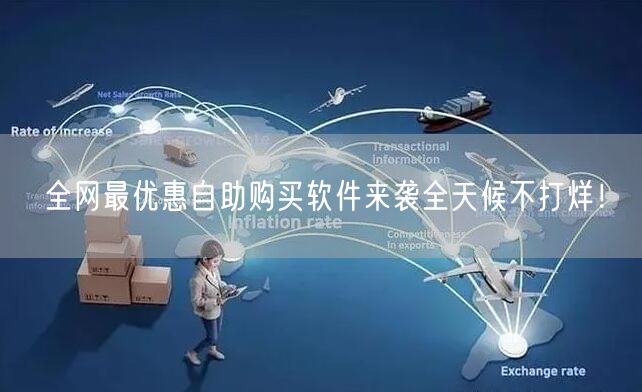 全网最优惠自助购买软件来袭全天候不打烊！
