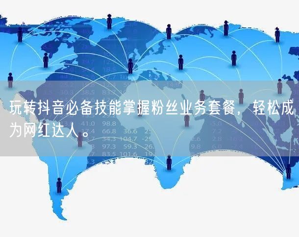 玩转抖音必备技能掌握粉丝业务套餐，轻松成为网红达人。