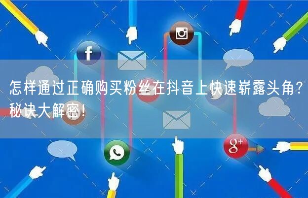 怎样通过正确购买粉丝在抖音上快速崭露头角？秘诀大解密！